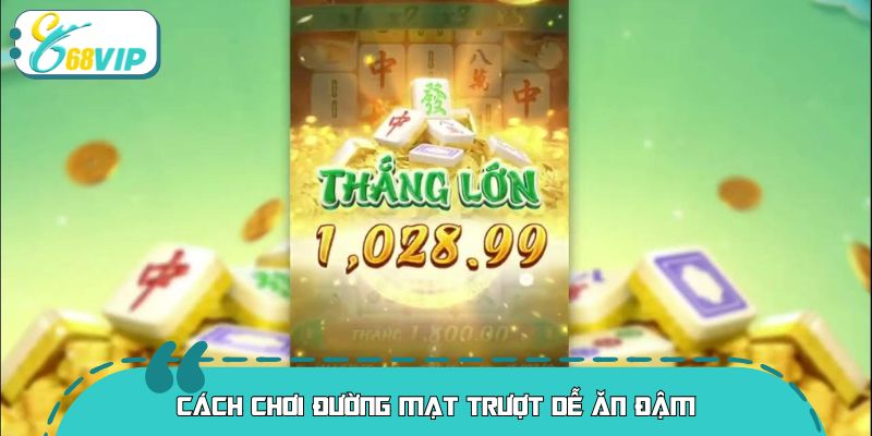 Cách chơi Đường mạt trượt dễ ăn đậm