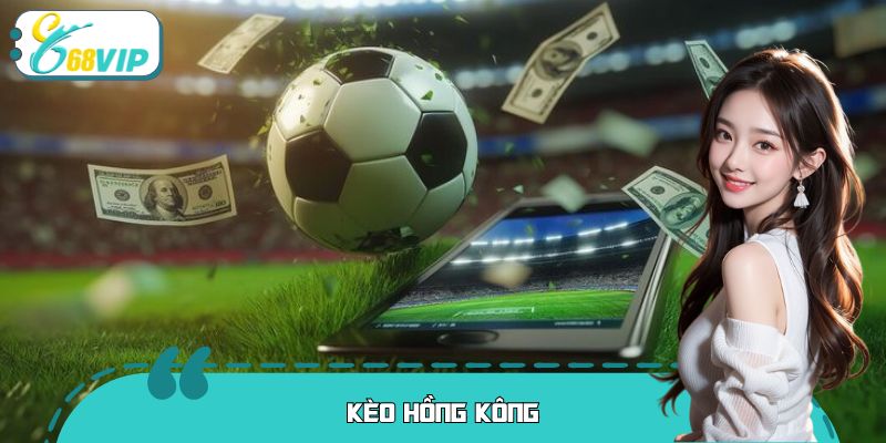 Kèo Hồng Kông 68VIP - Bí Quyết Cược Thắng Dễ Dàng 2026