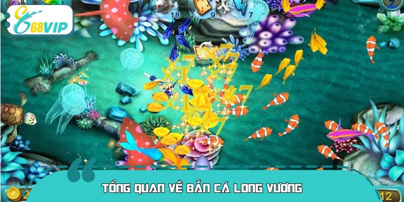 Tổng quan về bắn cá long vương